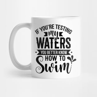 If You're Testing My Waters You Better Know How To Swim Mug